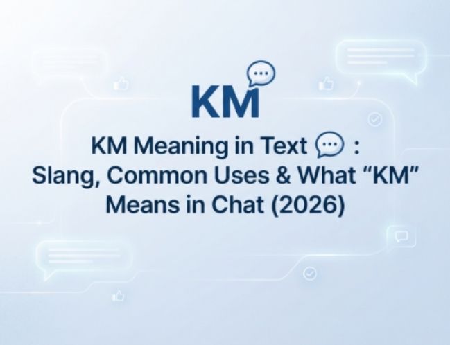 KM Meaning in Text 💬 Slang, Common Uses & What KM Means in Chat (2026)
