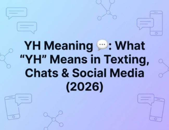 YH Meaning 💬 What YH Means in Texting, Chats & Social Media (2026)