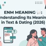 ENM Meaning 💬 Understanding Its Meaning in Text & Dating (2026)