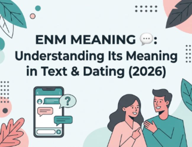 ENM Meaning 💬 Understanding Its Meaning in Text & Dating (2026)