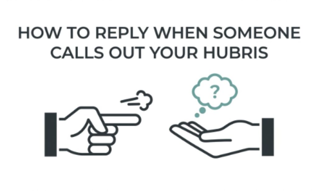 How to Reply When Someone Calls Out Your Hubris