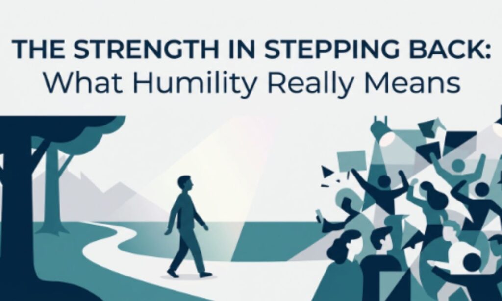 The Strength in Stepping Back What Humility Really Means