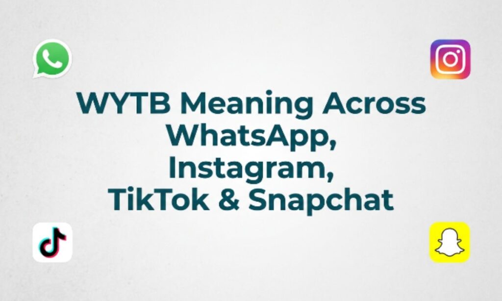 WYTB Meaning Across WhatsApp, Instagram, TikTok & Snapchat