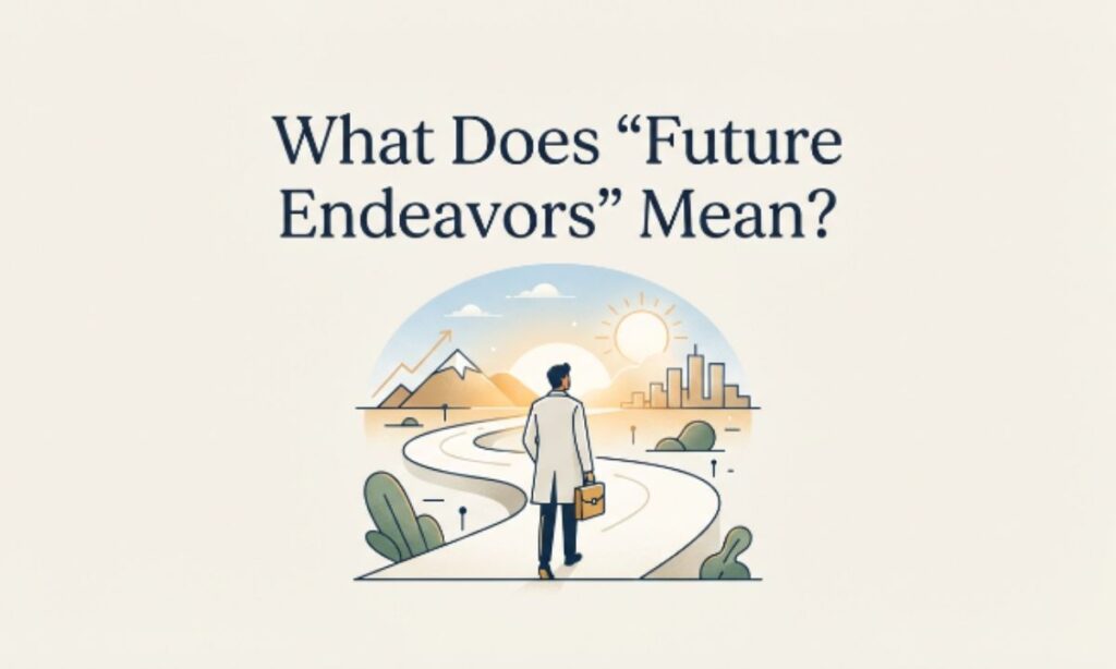 What Does Future Endeavors Mean