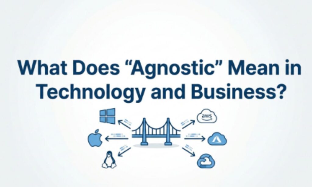 What Does _Agnostic_ Mean in Technology and Business_