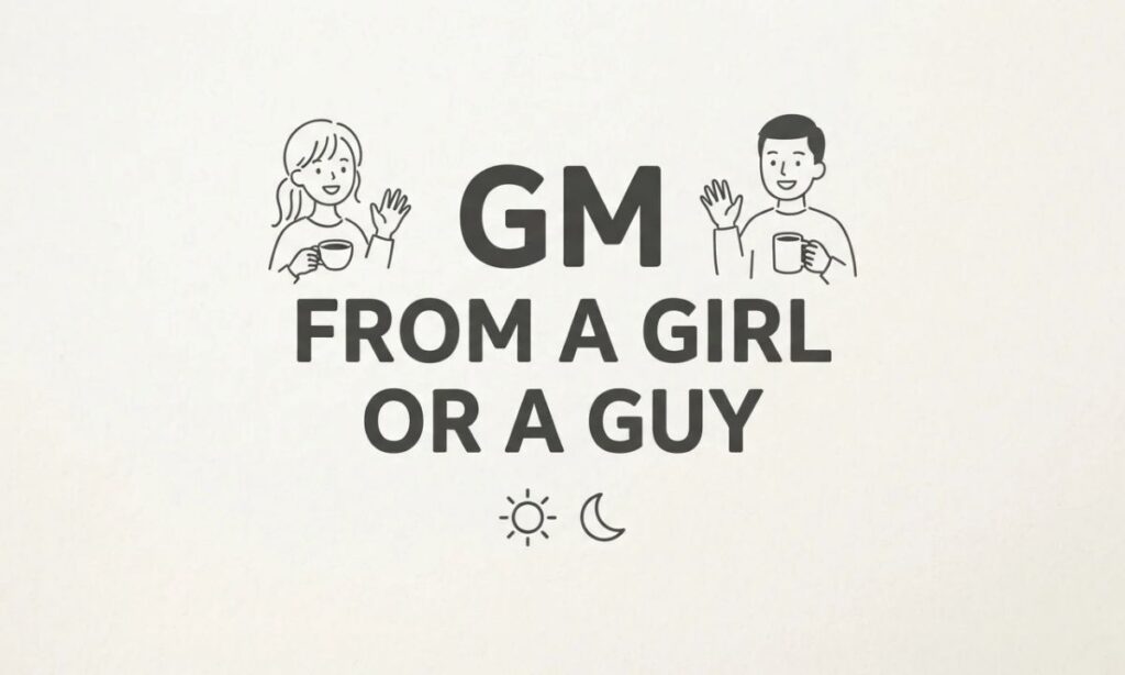 GM From a Girl or a Guy