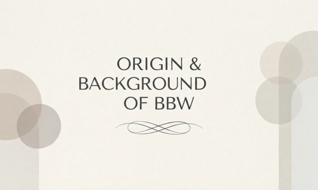 Origin & Background of BBW